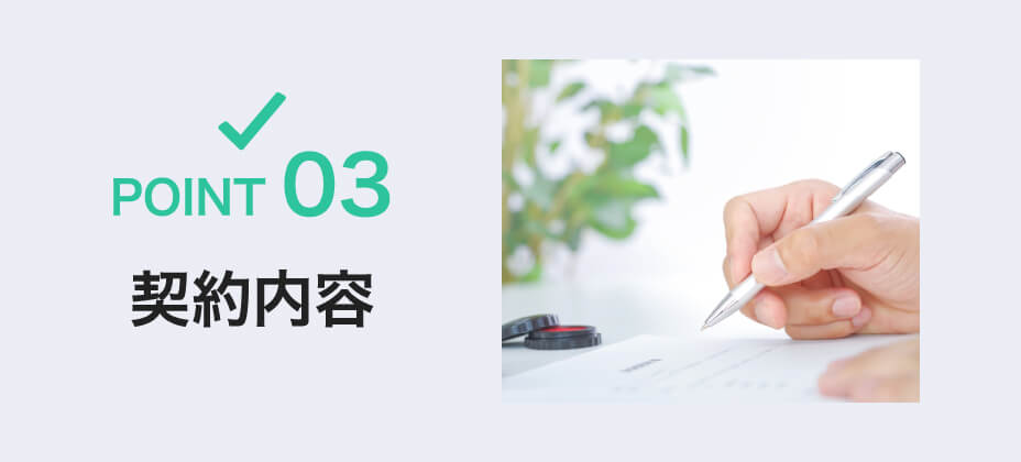 POINT 03 契約内容